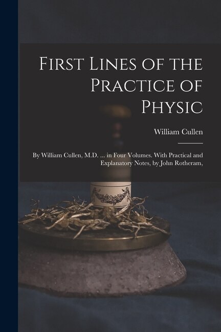 First Lines of the Practice of Physic by William Cullen, Paperback | Indigo Chapters