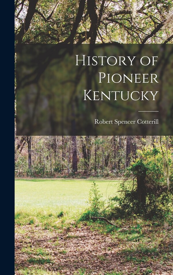 History of Pioneer Kentucky by Robert Spencer Cotterill, Hardcover | Indigo Chapters