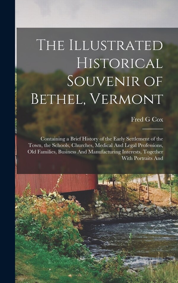 The Illustrated Historical Souvenir of Bethel Vermont by Fred G Cox, Hardcover | Indigo Chapters