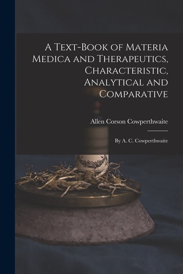 A Text-Book of Materia Medica and Therapeutics Characteristic Analytical and Comparative by Allen Corson Cowperthwaite, Paperback | Indigo Chapters