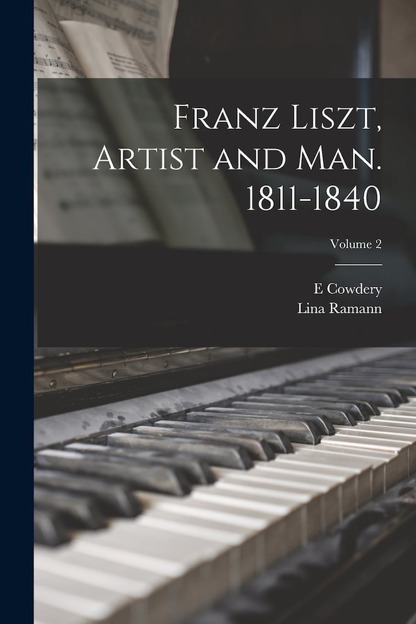 Franz Liszt Artist and man. 1811-1840; Volume by Lina Ramann