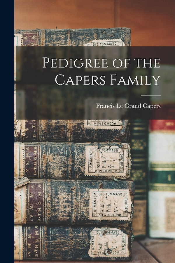 Pedigree of the Capers Family by Francis Le Grand 1853- [From Capers, Paperback | Indigo Chapters
