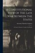 A Constitutional View Of The Late War Between The States by Alexander Hamilton Stephens
