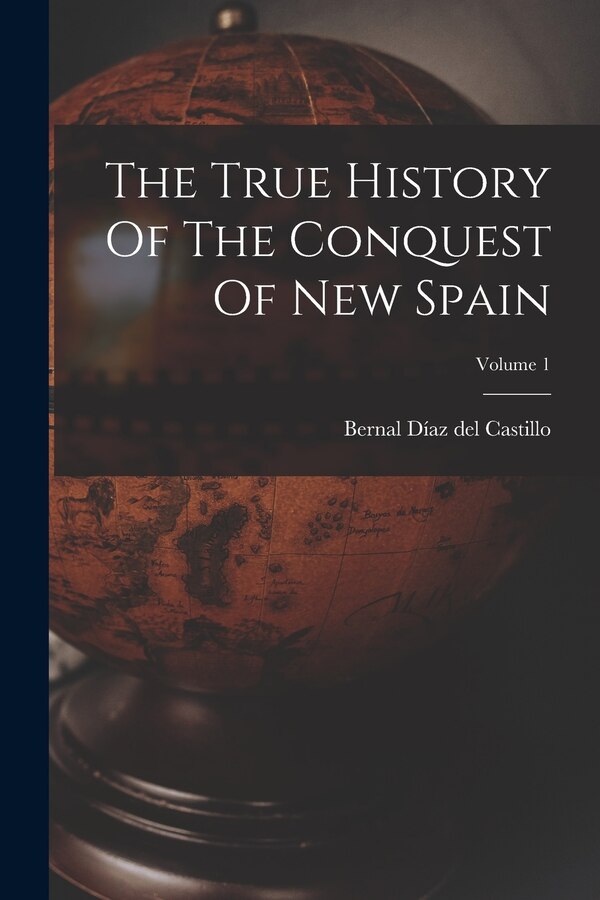 The True History Of The Conquest Of New Spain; Volume 1 by Bernal Díaz Del Castillo, Paperback | Indigo Chapters
