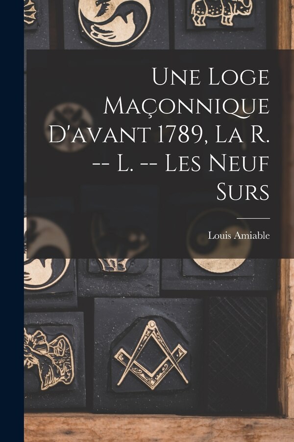 Une Loge Maçonnique D'avant 1789 La R. - L. - Les Neuf Surs by Amiable Louis 1837-1897, Paperback | Indigo Chapters