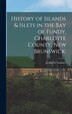 History of Islands & Islets in the Bay of Fundy Charlotte County New Brunswick; by J[ohn] G Lorimer, Hardcover | Indigo Chapters
