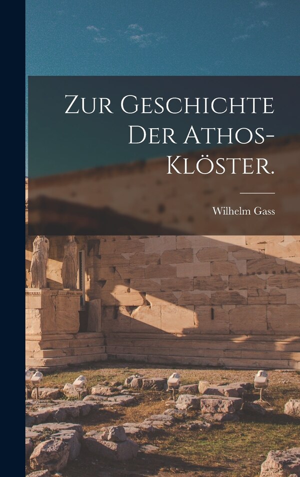 Zur Geschichte der Athos-Klöster by Wilhelm Gass, Hardcover | Indigo Chapters