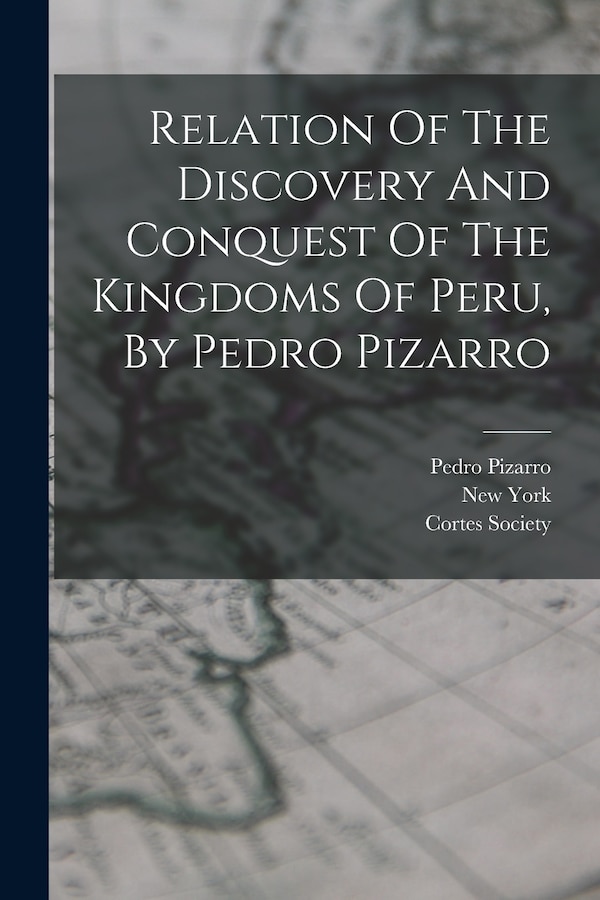 Relation Of The Discovery And Conquest Of The Kingdoms Of Peru By Pedro Pizarro, Paperback | Indigo Chapters