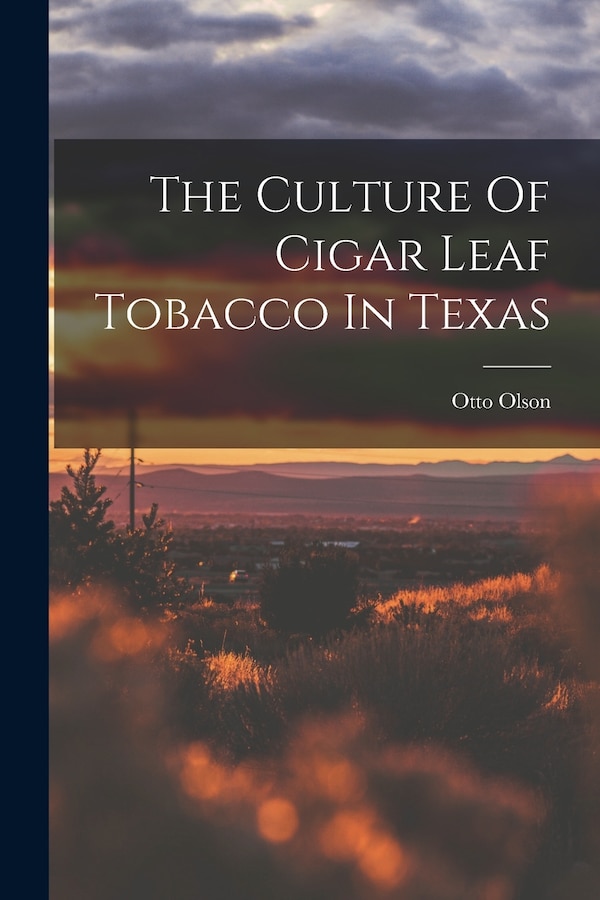 The Culture Of Cigar Leaf Tobacco In Texas by Otto Olson, Paperback | Indigo Chapters