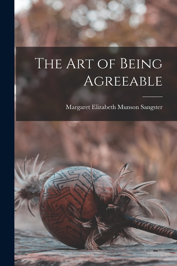 The Art of Being Agreeable by Margaret Elizabeth Munson Sangster, Paperback | Indigo Chapters