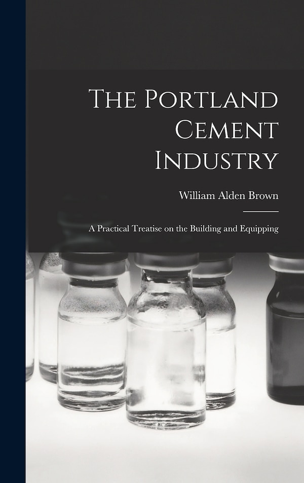 The Portland Cement Industry by Brown William Alden, Hardcover | Indigo Chapters