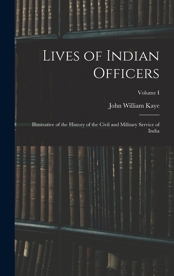Lives of Indian Officers by John William Kaye, Hardcover | Indigo Chapters