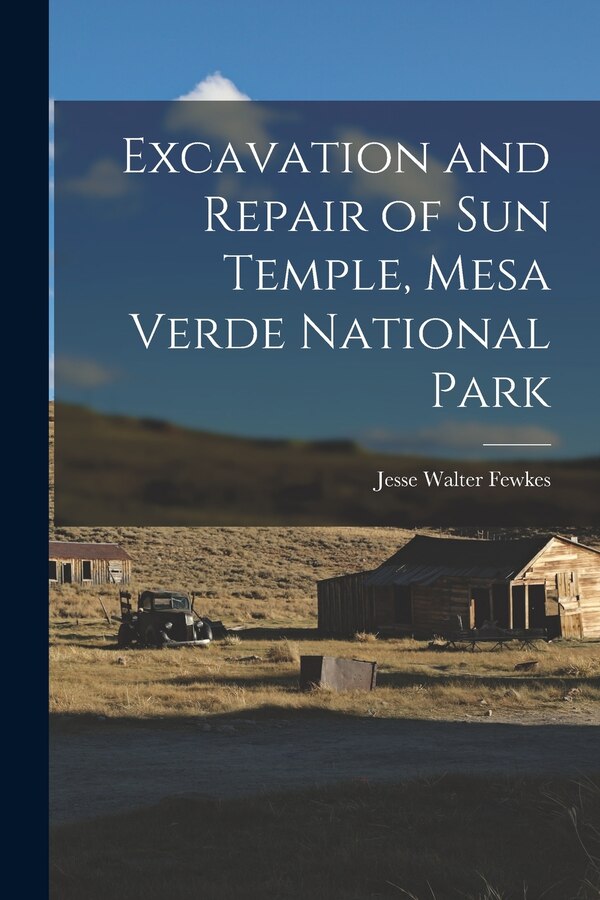 Excavation and Repair of Sun Temple Mesa Verde National Park by Fewkes Jesse Walter, Paperback | Indigo Chapters