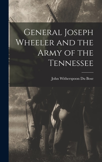 General Joseph Wheeler and the Army of the Tennessee by John Witherspoon Du Bose, Hardcover | Indigo Chapters