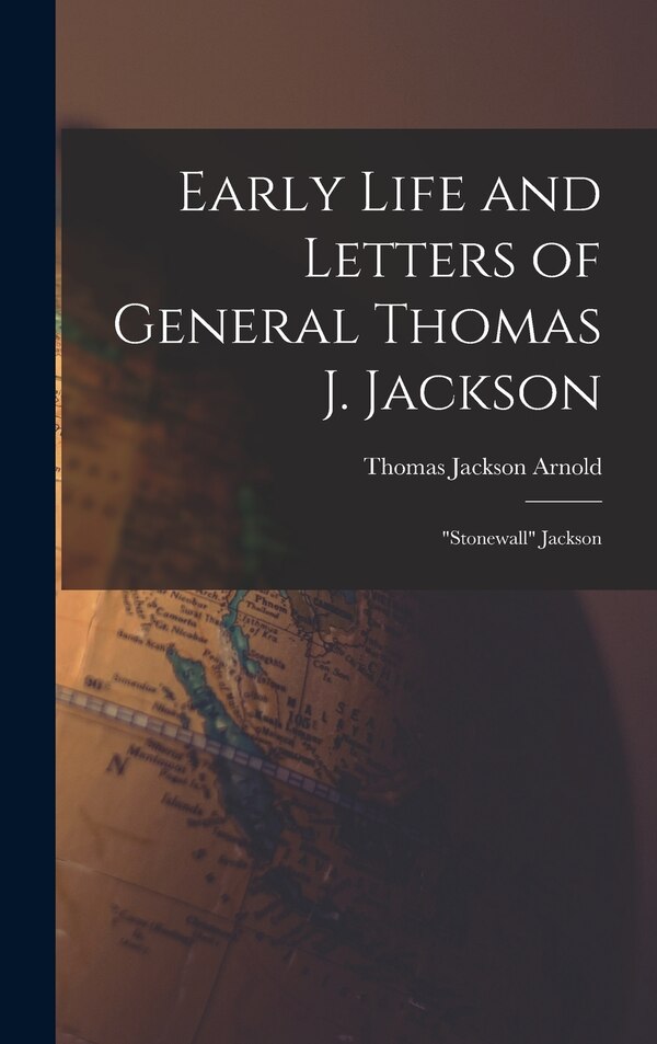 Early Life and Letters of General Thomas J. Jackson by Thomas Jackson Arnold, Hardcover | Indigo Chapters