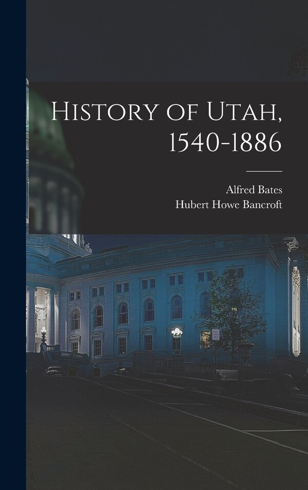 History of Utah 1540-1886 by Hubert Howe Bancroft, Hardcover | Indigo Chapters