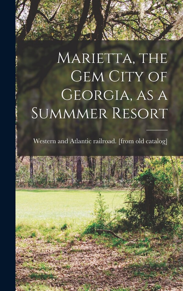 Marietta the gem City of Georgia as a Summmer Resort by Western and Atlantic Railroad [From, Hardcover | Indigo Chapters