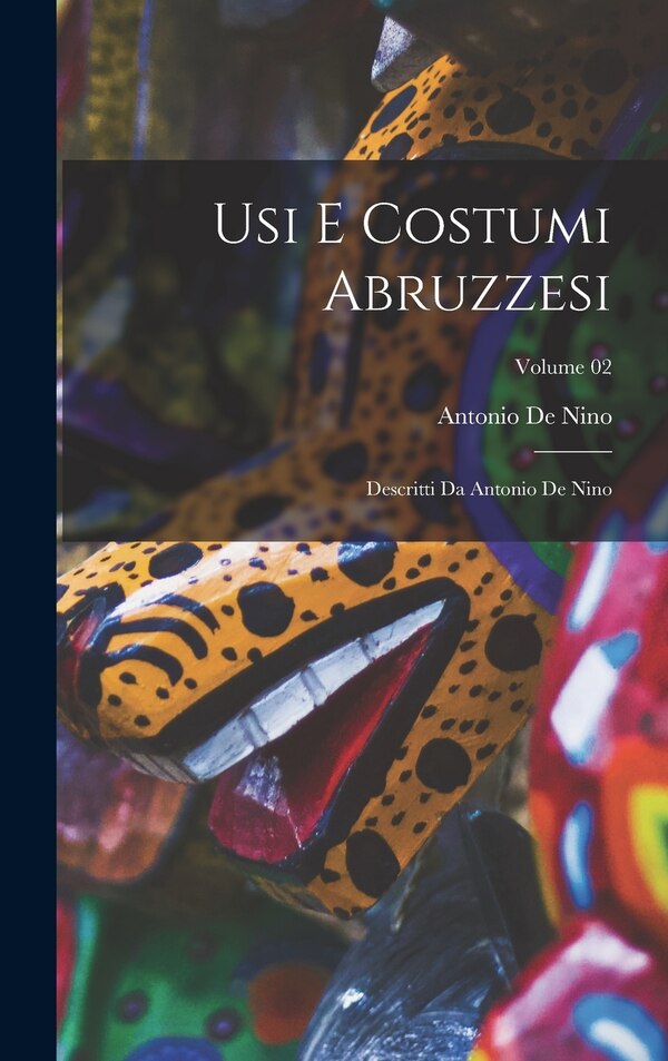 Usi e costumi abruzzesi; descritti da Antonio de Nino; Volume 02, Hardcover | Indigo Chapters