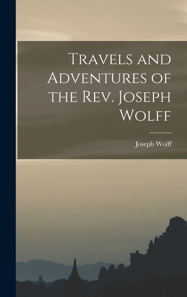 Travels and Adventures of the Rev. Joseph Wolff, Hardcover | Indigo Chapters