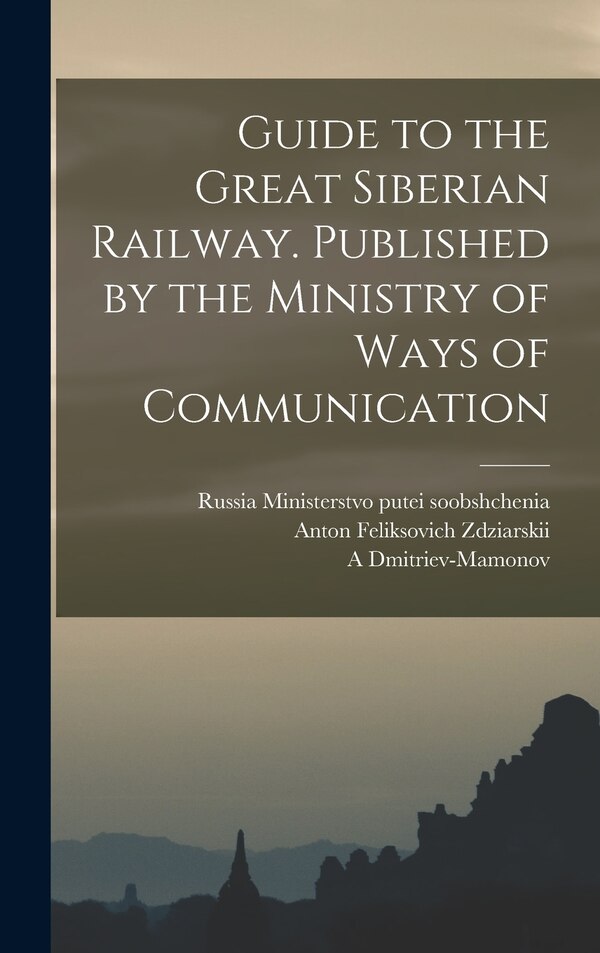 Guide to the Great Siberian Railway. Published by the Ministry of Ways of Communication by Russia Ministerstvo Putei Soobshchenia, Hardcover