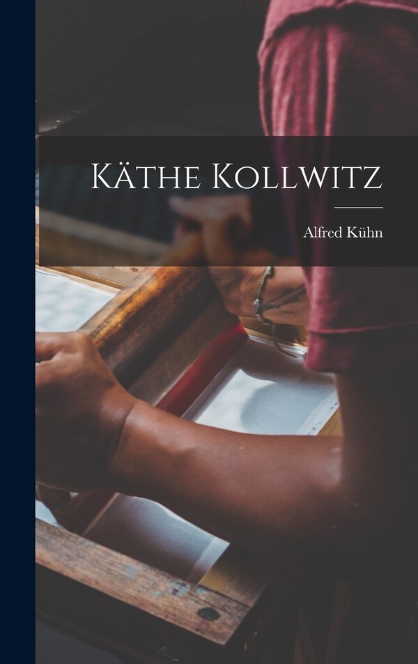 Käthe Kollwitz by Alfred Kühn, Hardcover | Indigo Chapters