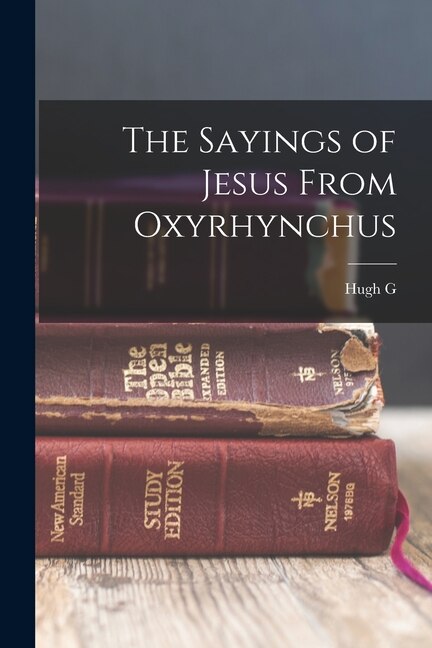 The Sayings of Jesus From Oxyrhynchus by Hugh G D 1924 Evelyn-White, Paperback | Indigo Chapters