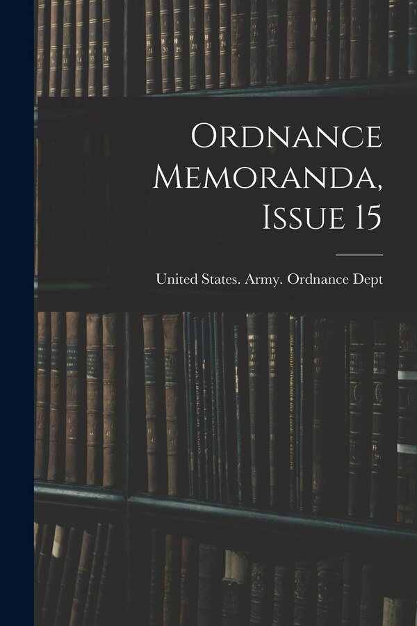Ordnance Memoranda Issue 15 by United States Army Ordnance Dept, Paperback | Indigo Chapters