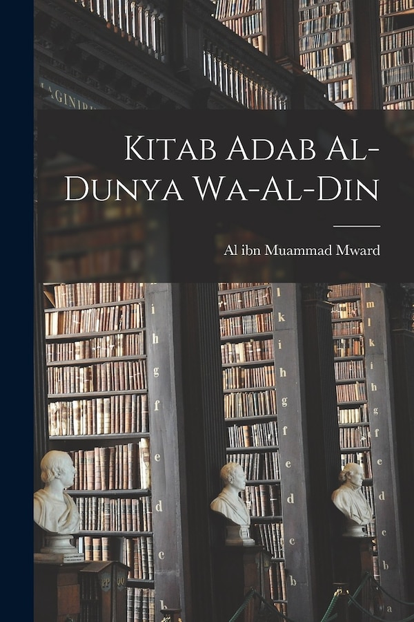 Kitab Adab Al-dunya Wa-al-din by Al Ibn Muammad 974?-1058 Mward, Paperback | Indigo Chapters