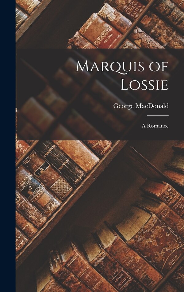 Marquis of Lossie by George MacDonald, Hardcover | Indigo Chapters
