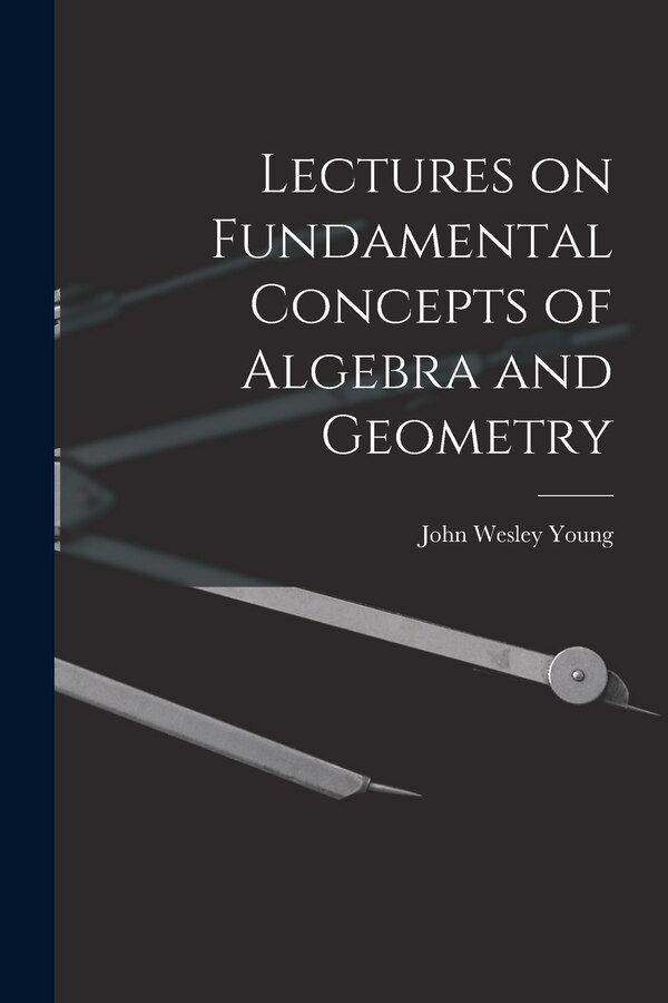 Lectures on Fundamental Concepts of Algebra and Geometry by John Wesley Young, Paperback | Indigo Chapters