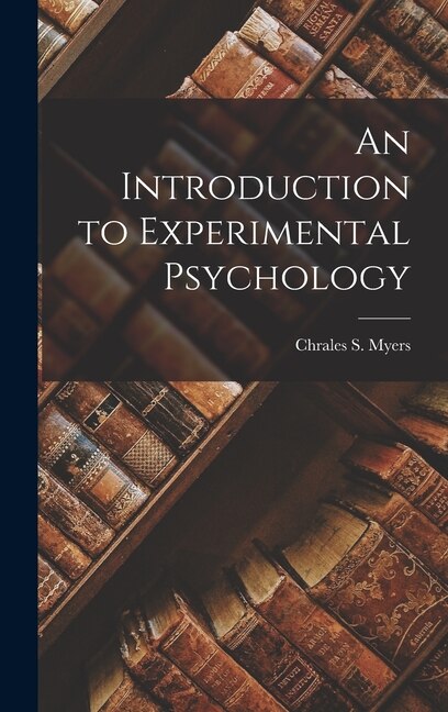 An Introduction to Experimental Psychology by Chrales S Myers, Hardcover | Indigo Chapters