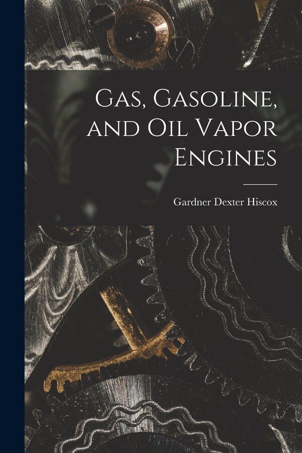Gas Gasoline and Oil Vapor Engines by Hiscox Gardner Dexter, Paperback | Indigo Chapters