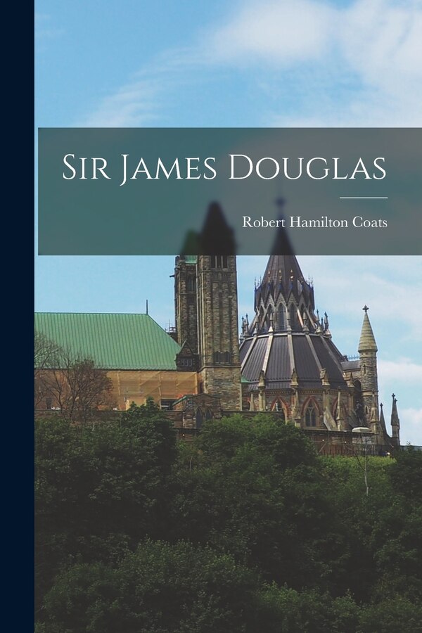 Sir James Douglas by Robert Hamilton Coats, Paperback | Indigo Chapters