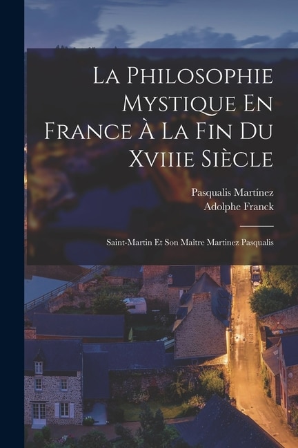 La Philosophie Mystique En France À La Fin Du Xviiie Siècle by Adolphe Franck, Paperback | Indigo Chapters