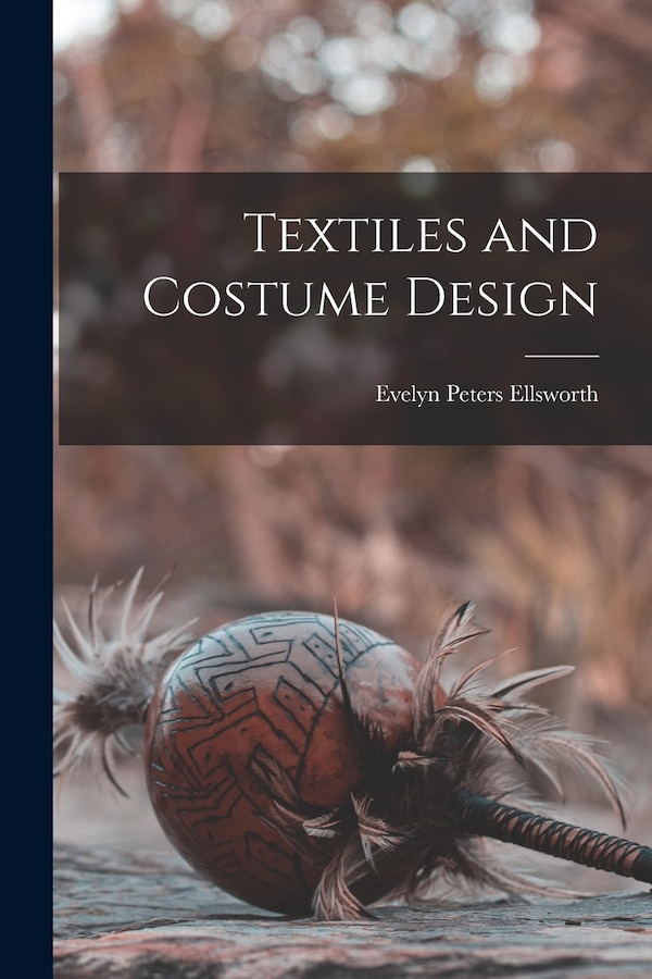 Textiles and Costume Design by Evelyn Peters Ellsworth, Paperback | Indigo Chapters