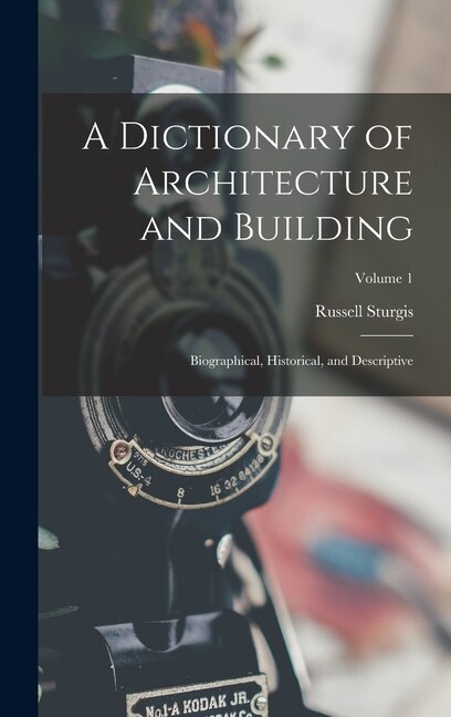 A Dictionary of Architecture and Building by Russell Sturgis, Hardcover | Indigo Chapters