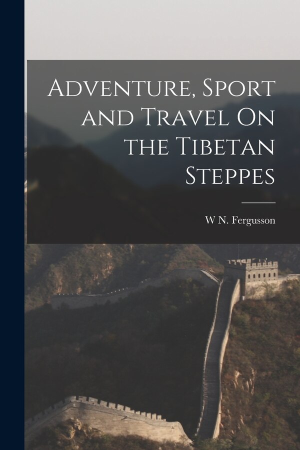 Adventure Sport and Travel On the Tibetan Steppes by W N Fergusson, Paperback | Indigo Chapters