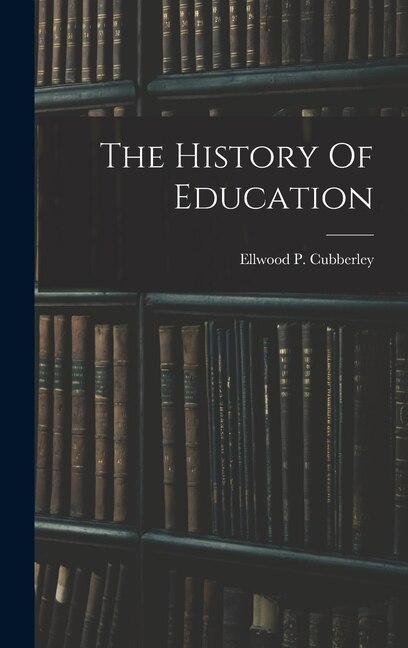 The History Of Education by Ellwood P Cubberley, Hardcover | Indigo Chapters