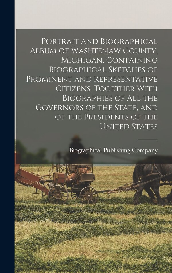 Portrait and Biographical Album of Washtenaw County Michigan Containing Biographical Sketches of Prominent and Representative Citizens