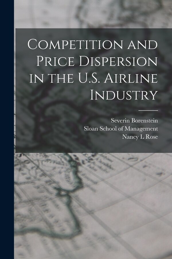 Competition and Price Dispersion in the U.S. Airline Industry by Severin Borenstein, Paperback | Indigo Chapters