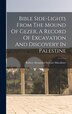 Bible Side-lights From The Mound Of Gezer A Record Of Excavation And Discovery In Palestine by Robert Alexander Stewart Macalister, Hardcover