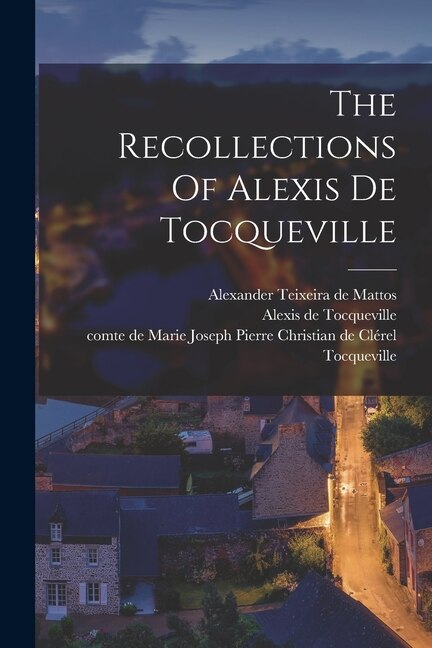 The Recollections Of Alexis De Tocqueville by Alexis De 1805-1859 Tocqueville, Paperback | Indigo Chapters