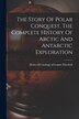 The Story Of Polar Conquest The Complete History Of Arctic And Antarctic Exploration by Logan [from old catalog] ed Marshall, Paperback