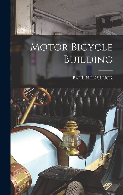 Motor Bicycle Building by PAUL N HASLUCK, Hardcover | Indigo Chapters