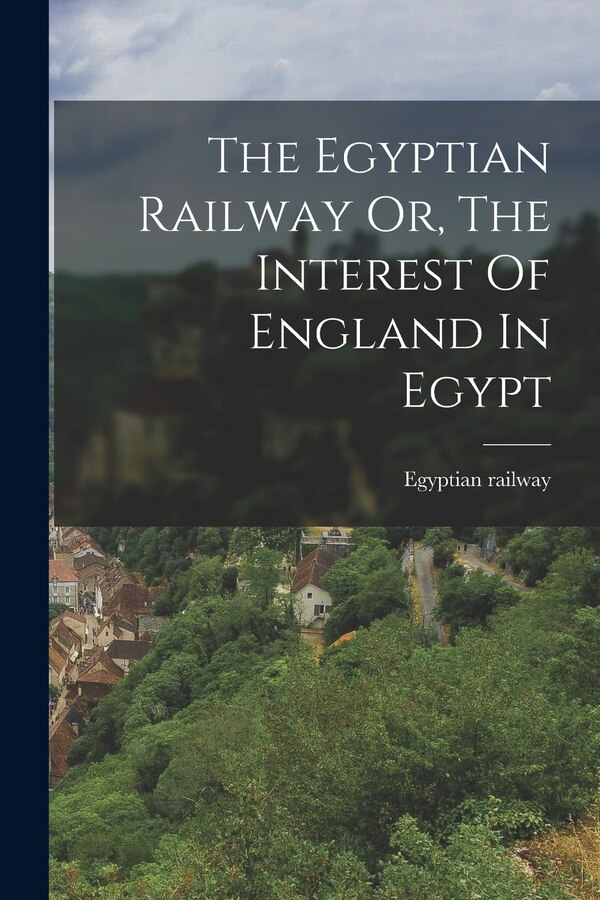 The Egyptian Railway Or The Interest Of England In Egypt, Paperback | Indigo Chapters