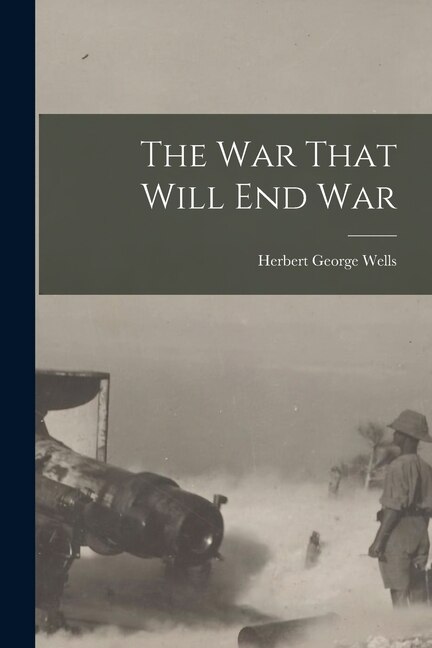 The War That Will End War by HERBERT GEORGE WELLS, Paperback | Indigo Chapters