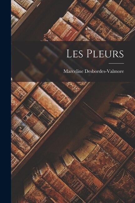 Les Pleurs by Marceline Desbordes-Valmore, Paperback | Indigo Chapters