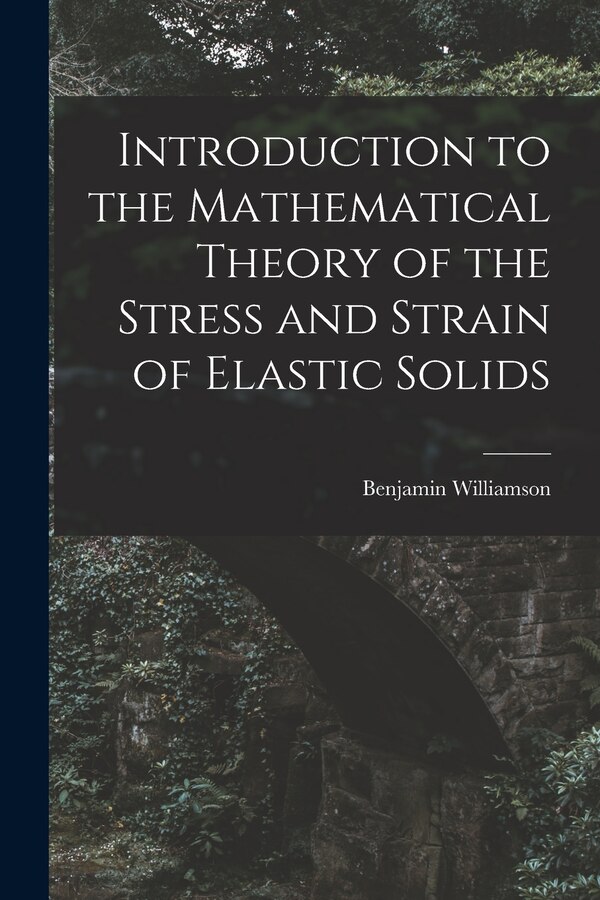 Introduction to the Mathematical Theory of the Stress and Strain of Elastic Solids by Benjamin Williamson, Paperback | Indigo Chapters