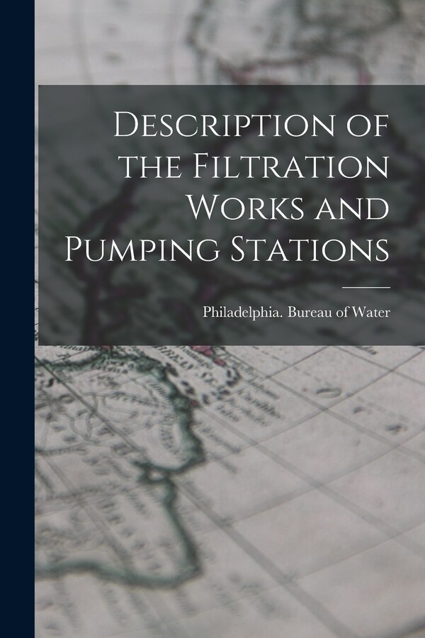 Description of the Filtration Works and Pumping Stations by Philadelphia (Pa ) Bureau of Water, Paperback | Indigo Chapters
