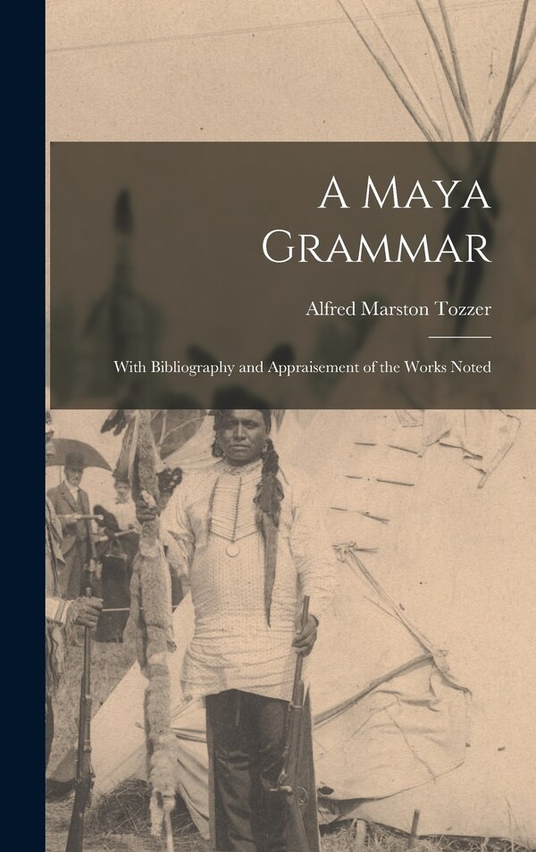 A Maya Grammar by Alfred Marston Tozzer, Hardcover | Indigo Chapters